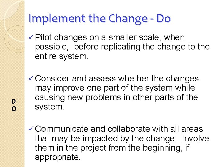 Implement the Change - Do ü Pilot changes on a smaller scale, when possible,