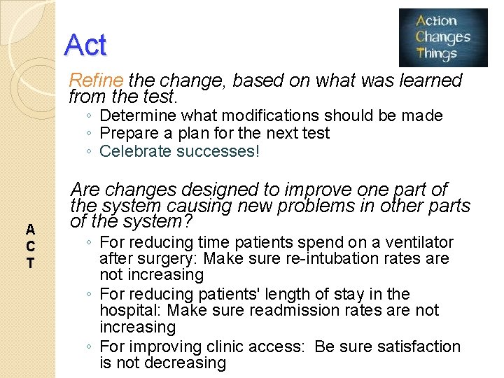 Act Refine the change, based on what was learned from the test. ◦ Determine
