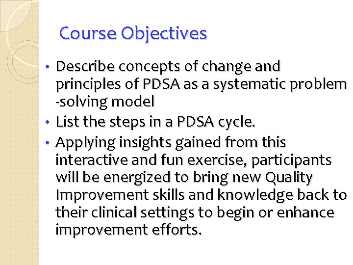 Course Objectives Describe concepts of change and principles of PDSA as a systematic problem