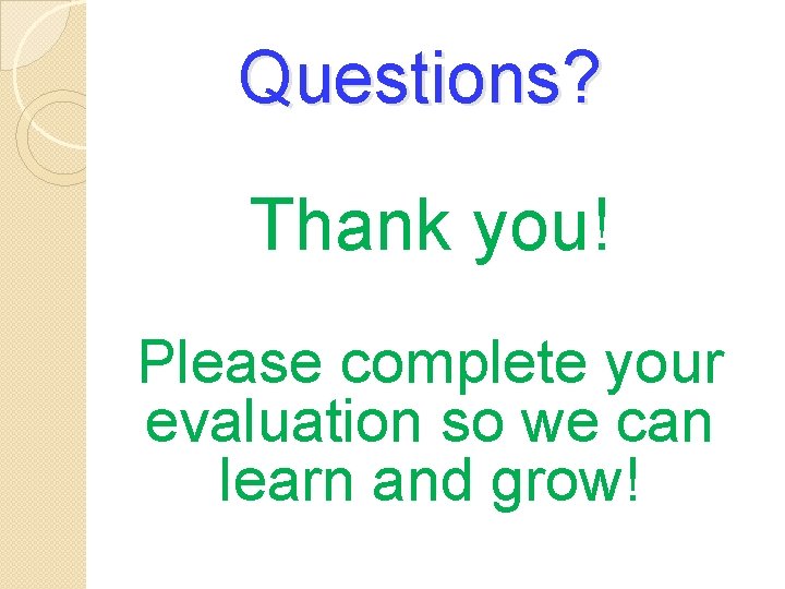 Questions? Thank you! Please complete your evaluation so we can learn and grow! 