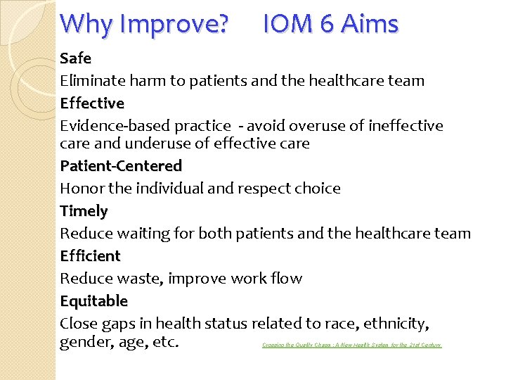 Why Improve? IOM 6 Aims Safe Eliminate harm to patients and the healthcare team