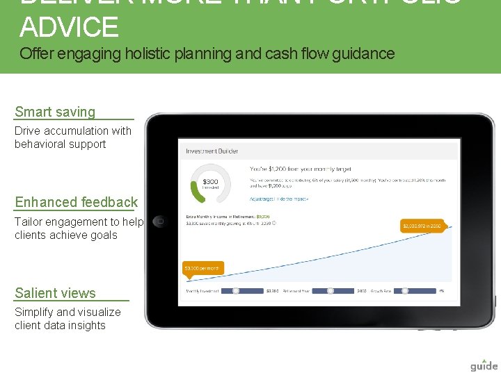 DELIVER MORE THAN PORTFOLIO ADVICE Offer engaging holistic planning and cash flow guidance Smart