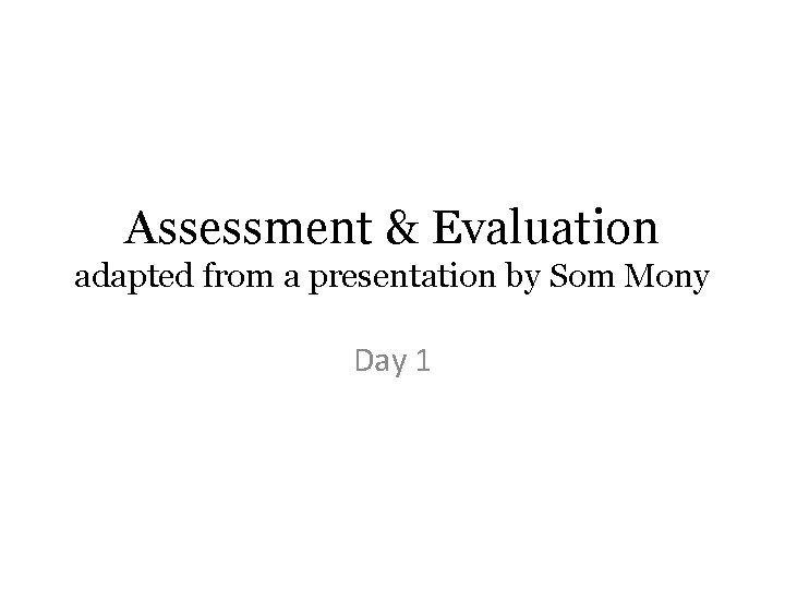 Assessment & Evaluation adapted from a presentation by Som Mony Day 1 