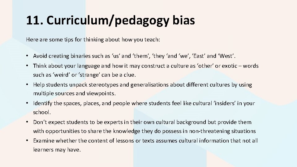 11. Curriculum/pedagogy bias Here are some tips for thinking about how you teach: •