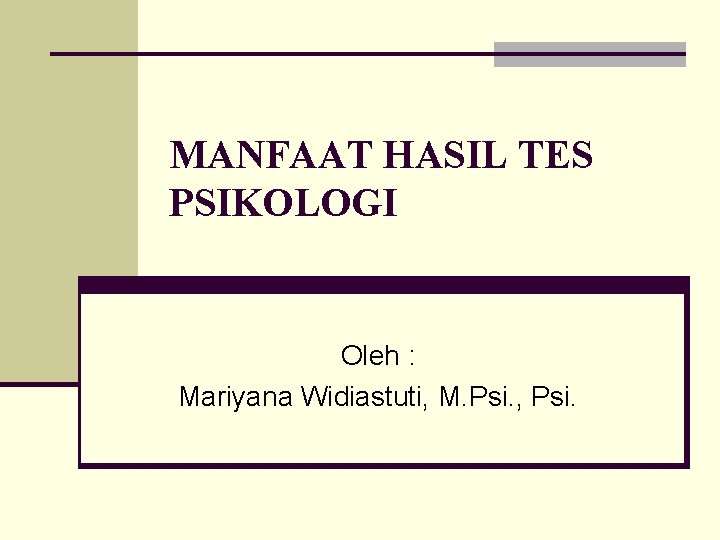 MANFAAT HASIL TES PSIKOLOGI Oleh : Mariyana Widiastuti, M. Psi. , Psi. 