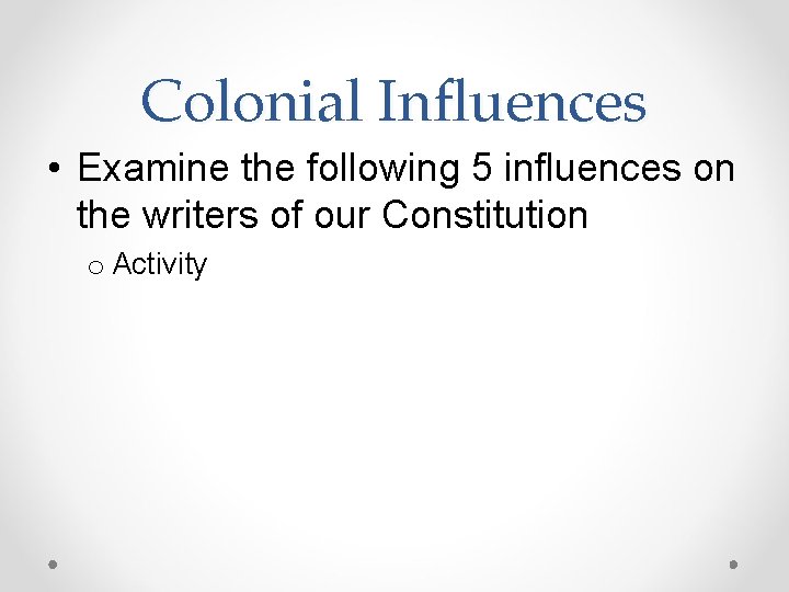 Colonial Influences • Examine the following 5 influences on the writers of our Constitution