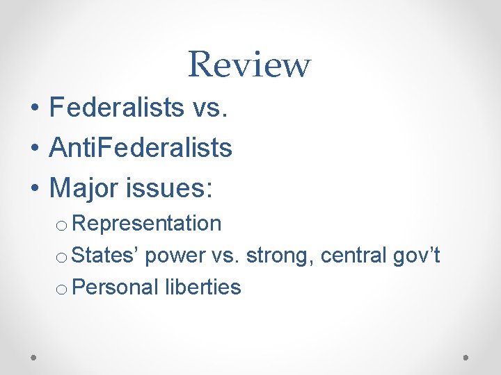 Review • Federalists vs. • Anti. Federalists • Major issues: o Representation o States’
