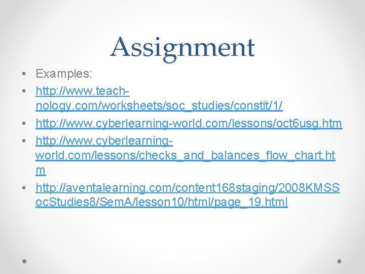 Assignment • Examples: • http: //www. teachnology. com/worksheets/soc_studies/constit/1/ • http: //www. cyberlearning-world. com/lessons/oct 6