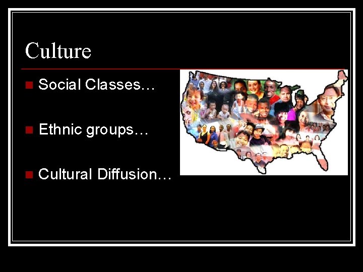 Culture n Social Classes… n Ethnic groups… n Cultural Diffusion… 