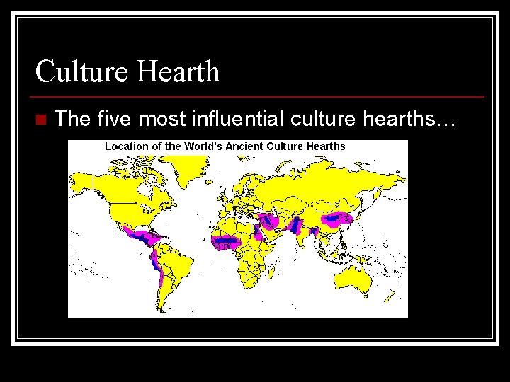 Culture Hearth n The five most influential culture hearths… 