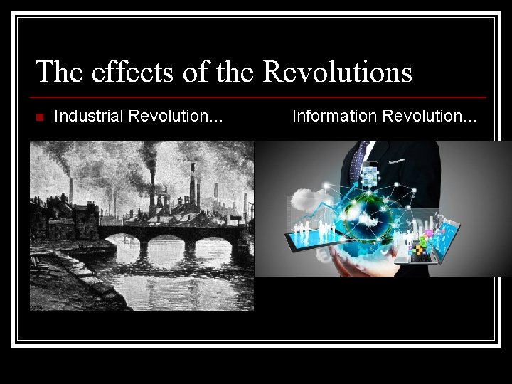 The effects of the Revolutions n Industrial Revolution… Information Revolution… 