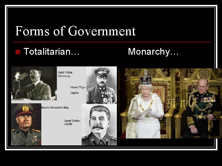 Forms of Government n Totalitarian… Monarchy… 
