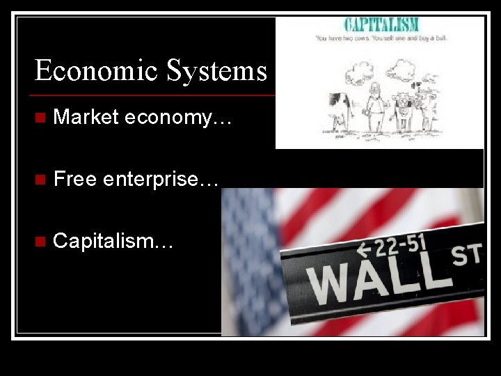 Economic Systems n Market economy… n Free enterprise… n Capitalism… 