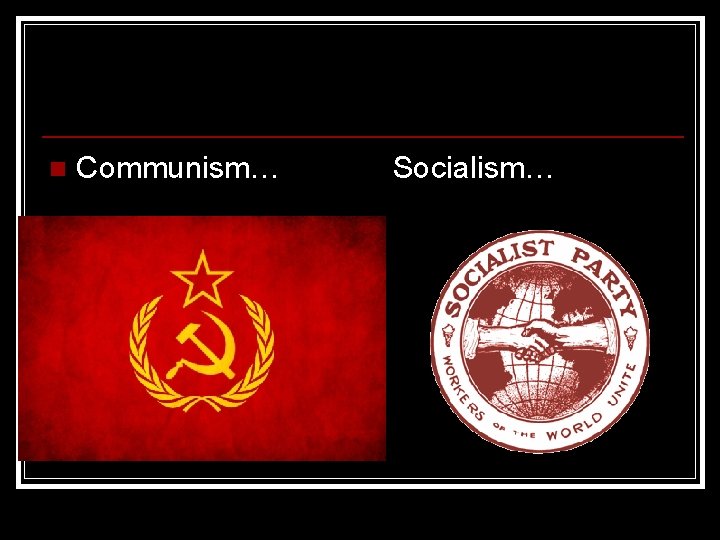 n Communism… Socialism… 