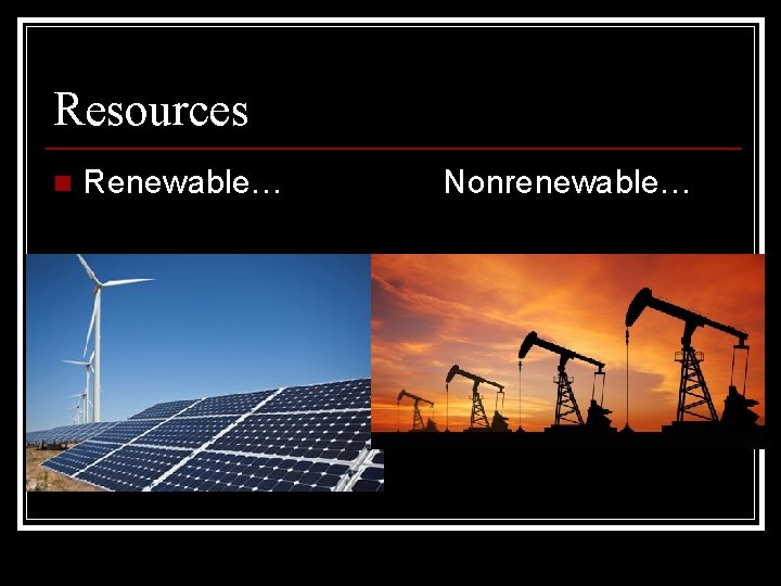 Resources n Renewable… Nonrenewable… 