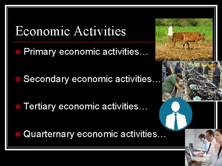 Economic Activities n Primary economic activities… n Secondary economic activities… n Tertiary economic activities…