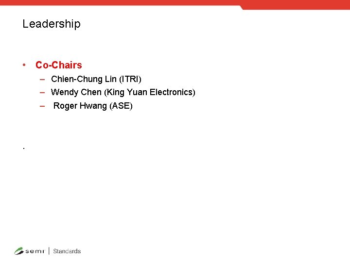 Leadership • Co-Chairs – Chien-Chung Lin (ITRI) – Wendy Chen (King Yuan Electronics) –