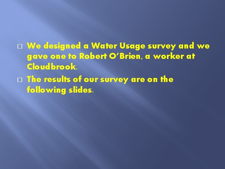 � � We designed a Water Usage survey and we gave one to Robert