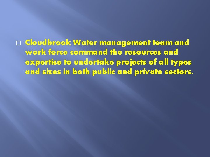 � Cloudbrook Water management team and work force command the resources and expertise to