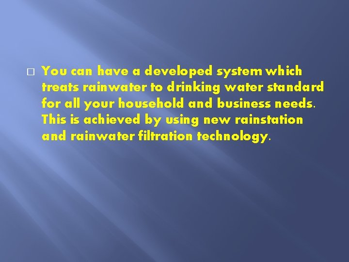 � You can have a developed system which treats rainwater to drinking water standard