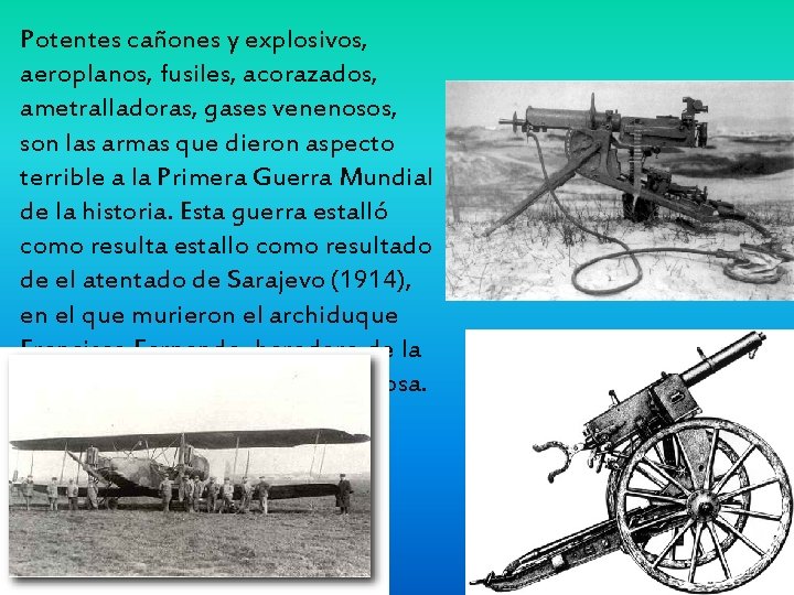 Potentes cañones y explosivos, aeroplanos, fusiles, acorazados, ametralladoras, gases venenosos, son las armas que