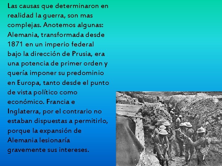 Las causas que determinaron en realidad la guerra, son mas complejas. Anotemos algunas: Alemania,