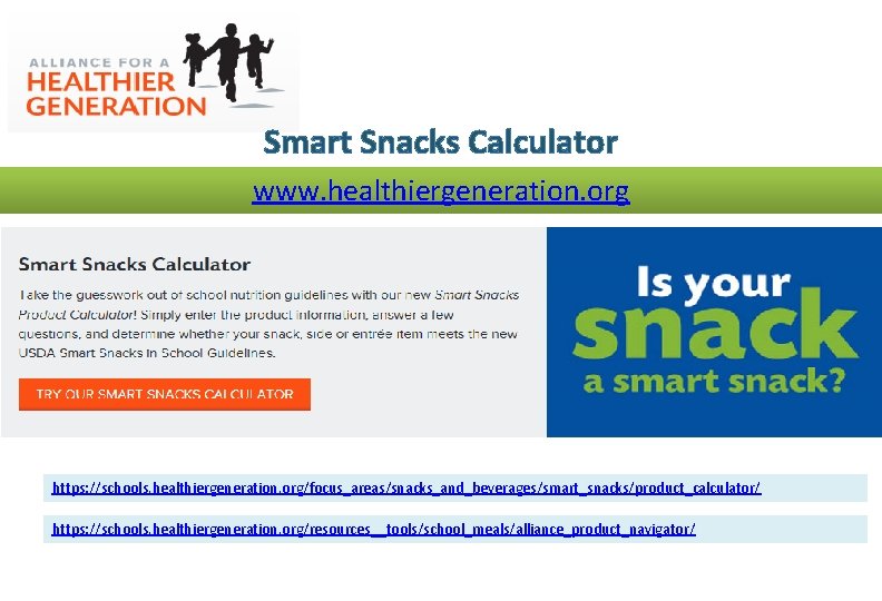 Smart Snacks Calculator www. healthiergeneration. org https: //schools. healthiergeneration. org/focus_areas/snacks_and_beverages/smart_snacks/product_calculator/ https: //schools. healthiergeneration. org/resources__tools/school_meals/alliance_product_navigator/