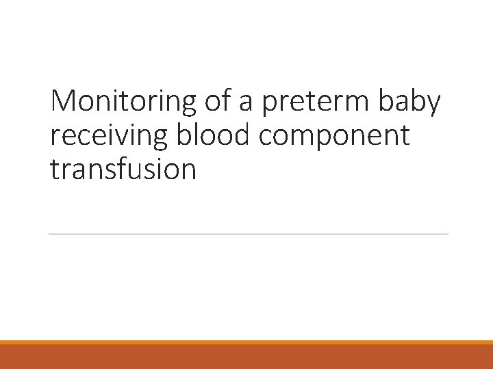 Monitoring of a preterm baby receiving blood component transfusion 