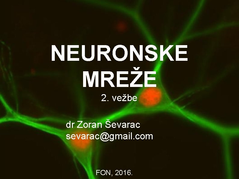 NEURONSKE MREŽE 2. vežbe dr Zoran Ševarac sevarac@gmail. com FON, 2016. 