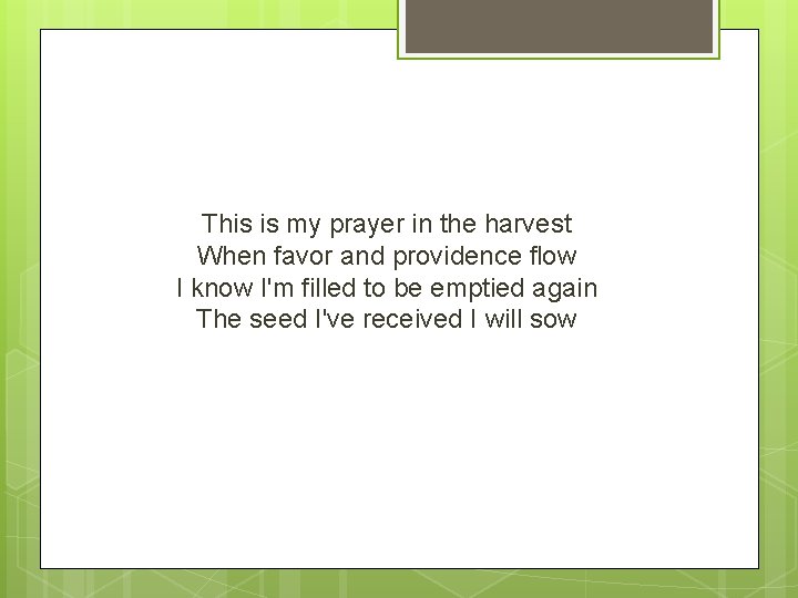 This is my prayer in the harvest When favor and providence flow I know