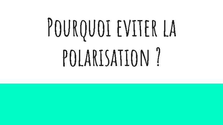 Pourquoi eviter la polarisation ? 