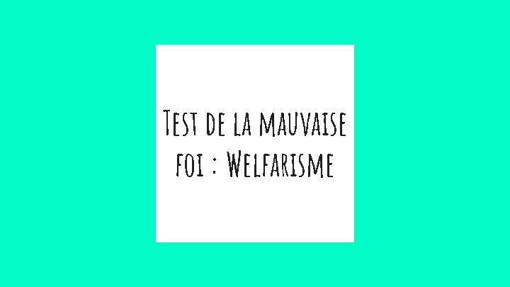 Test de la mauvaise foi : Welfarisme 