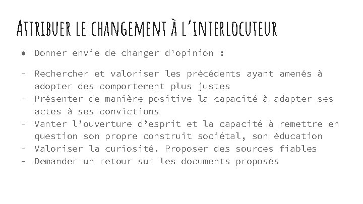 Attribuer le changement à l’interlocuteur ● Donner envie de changer d'opinion : - Recher