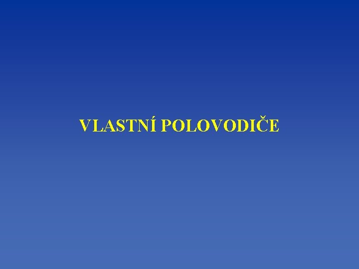 VLASTNÍ POLOVODIČE 