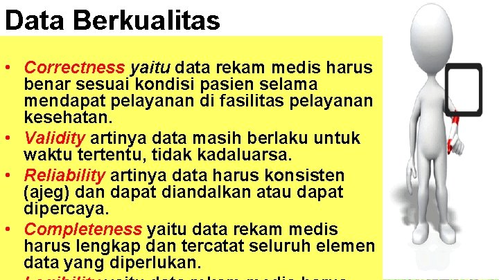 Data Berkualitas • Correctness yaitu data rekam medis harus benar sesuai kondisi pasien selama