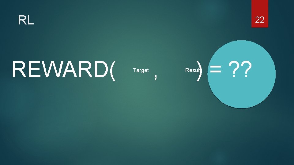 RL REWARD( 22 Target , ) = ? ? Result RL REWARD( 22 Target , ) = ? ? Result