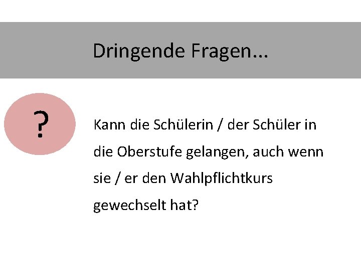 Dringende Fragen. . . ? Kann die Schülerin / der Schüler in die Oberstufe