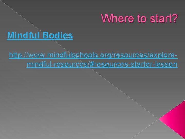 Where to start? Mindful Bodies http: //www. mindfulschools. org/resources/exploremindful-resources/#resources-starter-lesson 