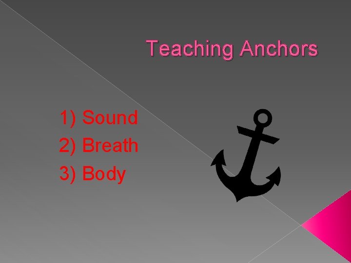 Teaching Anchors 1) Sound 2) Breath 3) Body 