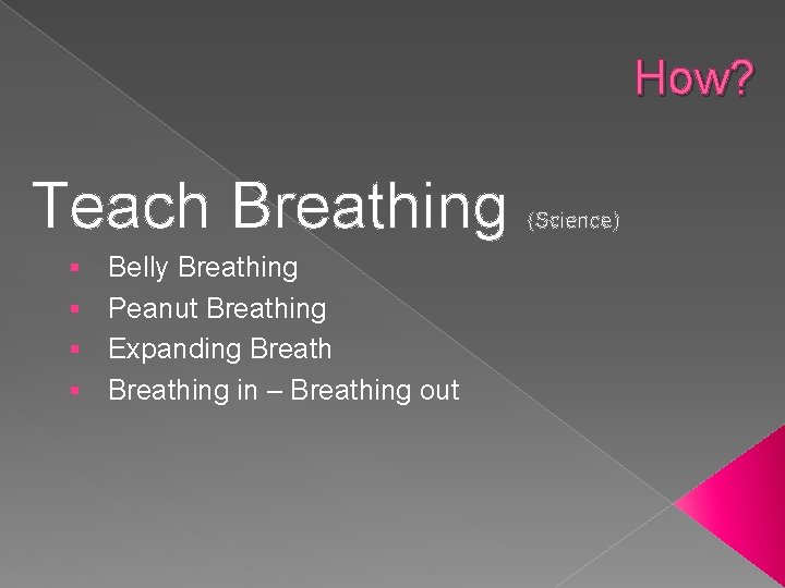 How? Teach Breathing § § Belly Breathing Peanut Breathing Expanding Breathing in – Breathing