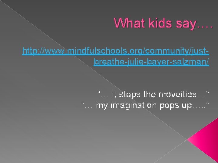 What kids say…. http: //www. mindfulschools. org/community/justbreathe-julie-bayer-salzman/ “… it stops the moveities…” “… my