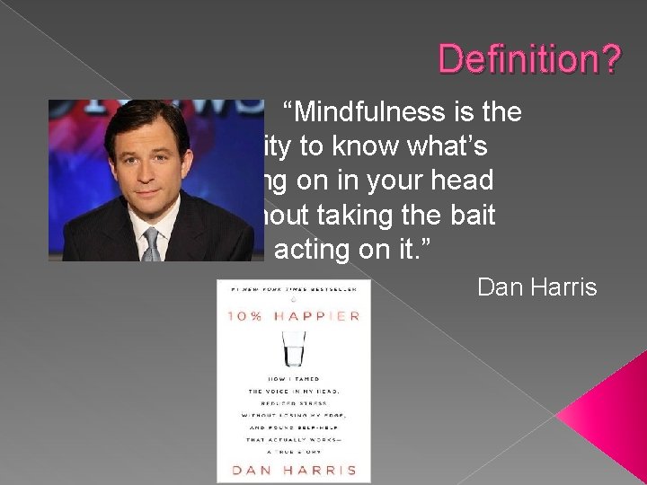 Definition? “Mindfulness is the ability to know what’s going on in your head without