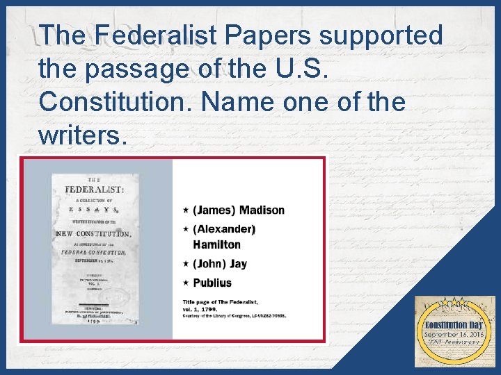 The Federalist Papers supported the passage of the U. S. Constitution. Name one of The Federalist Papers supported the passage of the U. S. Constitution. Name one of