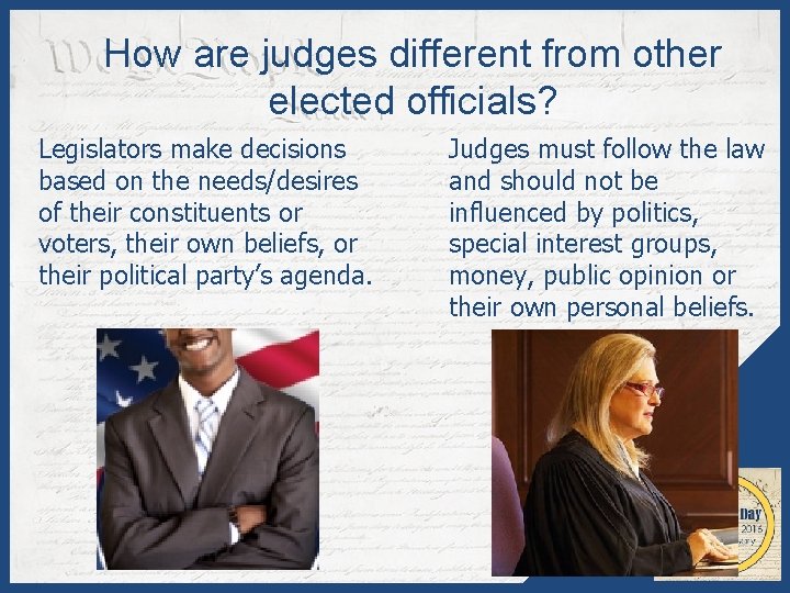 How are judges different from other elected officials? Legislators make decisions based on the