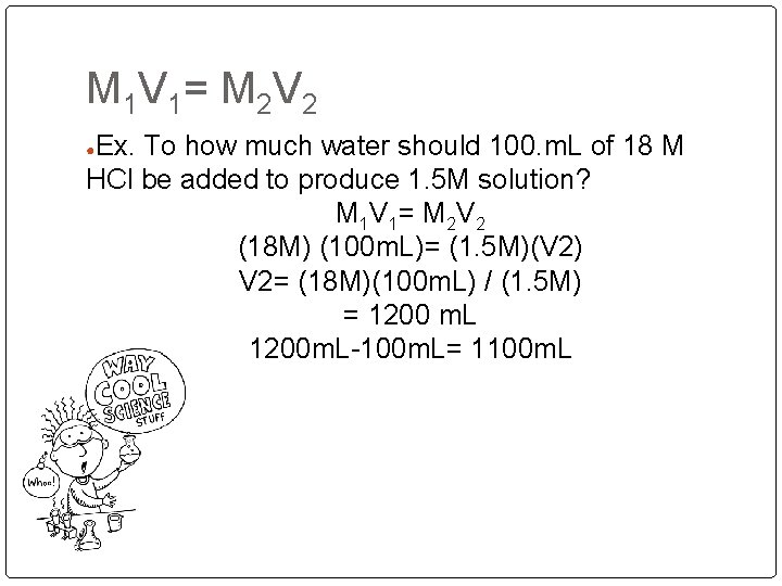 M 1 V 1 = M 2 V 2 Ex. To how much water