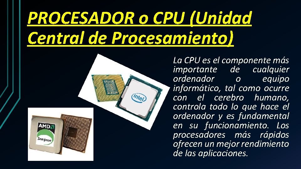 PROCESADOR o CPU (Unidad Central de Procesamiento) La CPU es el componente más importante