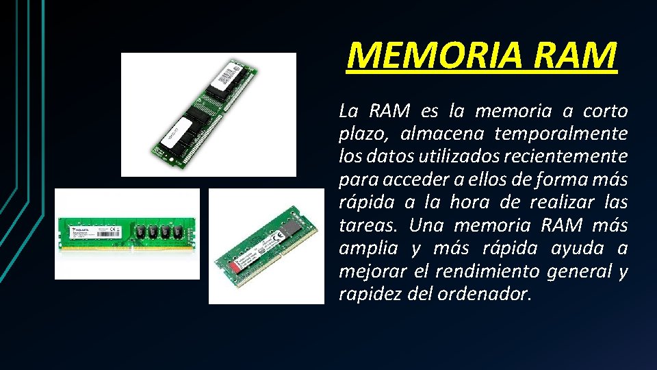 MEMORIA RAM La RAM es la memoria a corto plazo, almacena temporalmente los datos