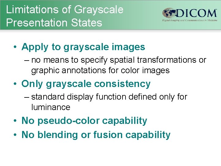 Limitations of Grayscale Presentation States • Apply to grayscale images – no means to