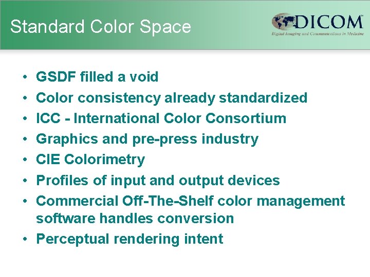 Standard Color Space • • GSDF filled a void Color consistency already standardized ICC