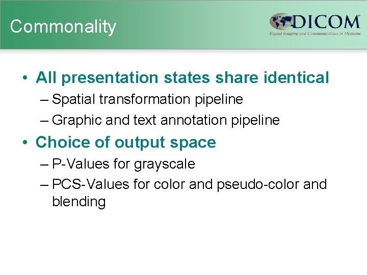 Commonality • All presentation states share identical – Spatial transformation pipeline – Graphic and